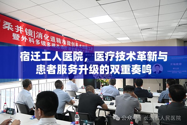 宿遷工人醫(yī)院，醫(yī)療技術(shù)革新與患者服務(wù)升級的雙重奏鳴