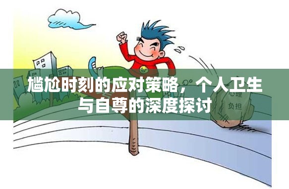 尷尬時刻的應(yīng)對策略，個人衛(wèi)生與自尊的深度探討