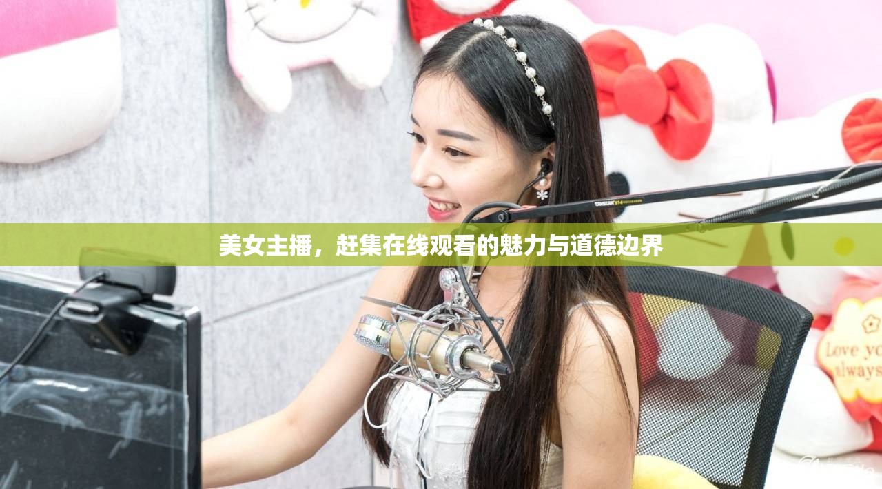 美女主播，趕集在線觀看的魅力與道德邊界
