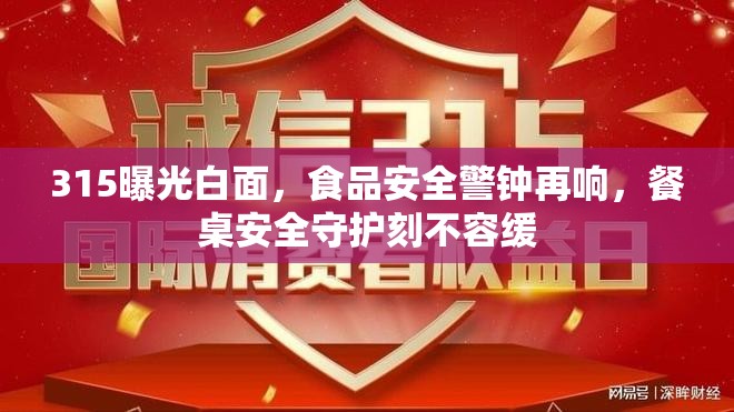 315曝光白面，食品安全警鐘再響，餐桌安全守護刻不容緩