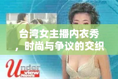 臺(tái)灣女主播內(nèi)衣秀，時(shí)尚與爭(zhēng)議的交織舞臺(tái)