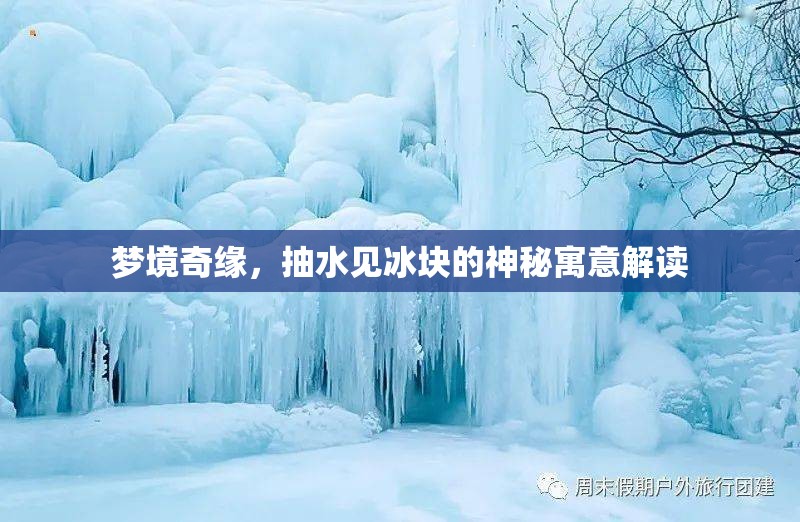 夢(mèng)境奇緣，抽水見(jiàn)冰塊的神秘寓意解讀