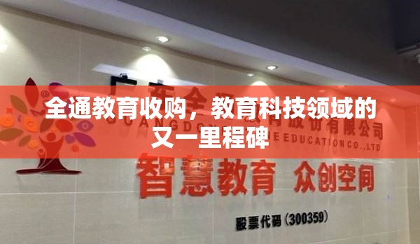 全通教育收購，教育科技領域的又一里程碑