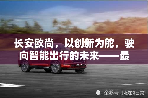 長(zhǎng)安歐尚，以創(chuàng)新為舵，駛向智能出行的未來——最新動(dòng)態(tài)與前瞻解析