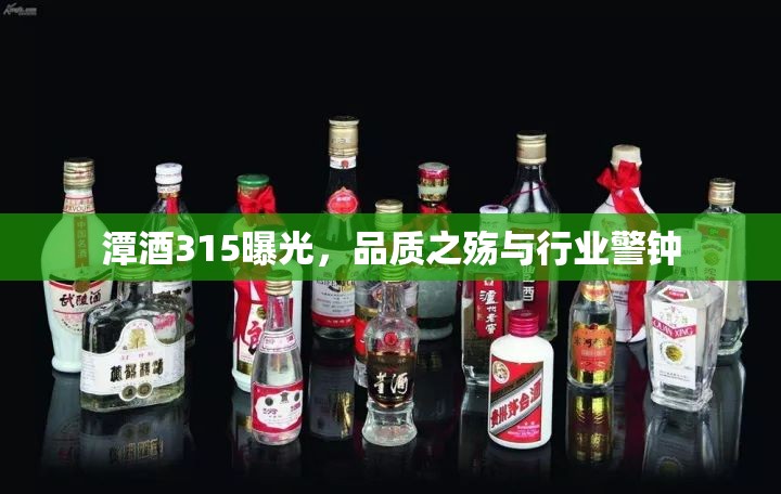 潭酒315曝光，品質(zhì)之殤與行業(yè)警鐘