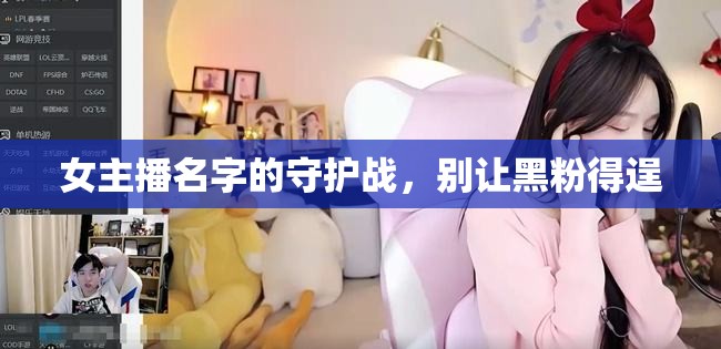 女主播名字的守護戰(zhàn)，別讓黑粉得逞