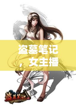 盜墓筆記，女主播引領(lǐng)的潮流魅力探秘