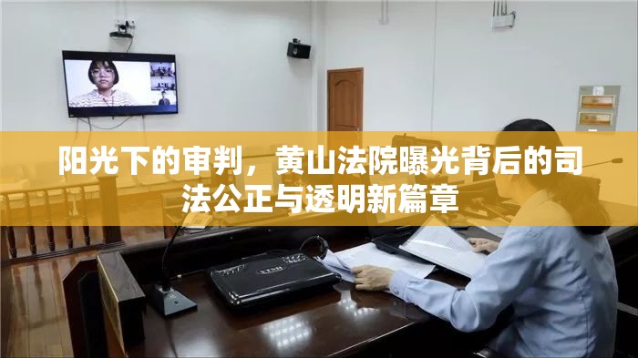 陽光下的審判，黃山法院曝光背后的司法公正與透明新篇章