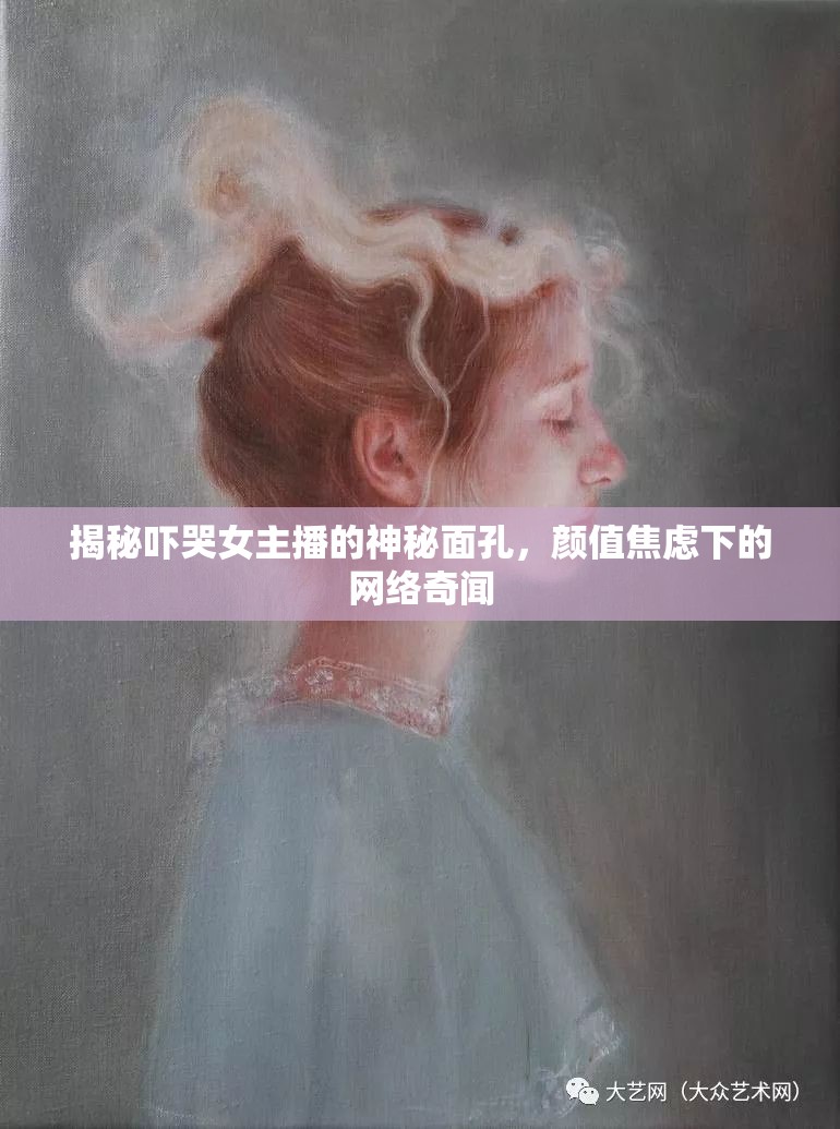 揭秘嚇哭女主播的神秘面孔，顏值焦慮下的網(wǎng)絡(luò)奇聞