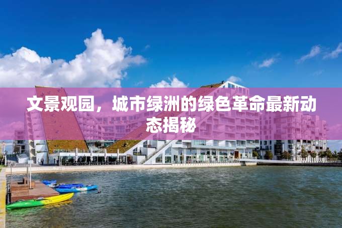 文景觀園，城市綠洲的綠色革命最新動態(tài)揭秘