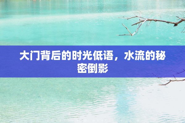 大門背后的時光低語，水流的秘密倒影