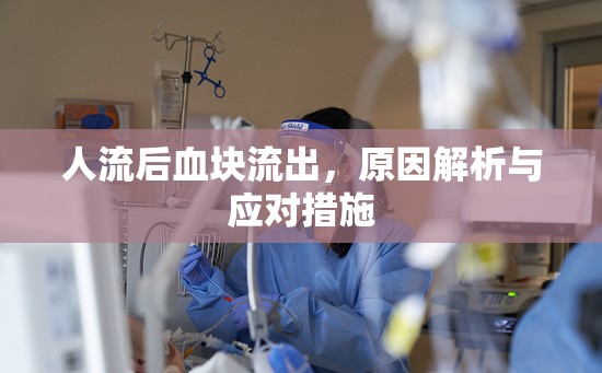 人流后血塊流出，原因解析與應(yīng)對措施