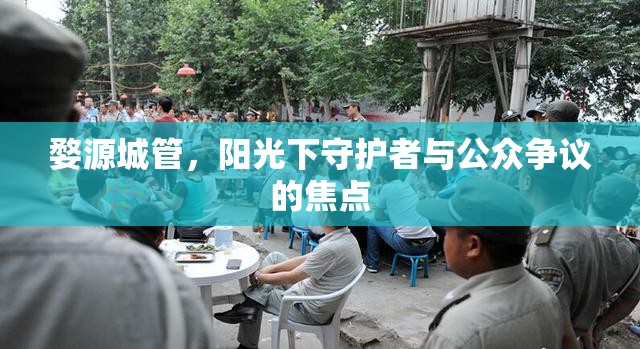 婺源城管，陽光下守護者與公眾爭議的焦點