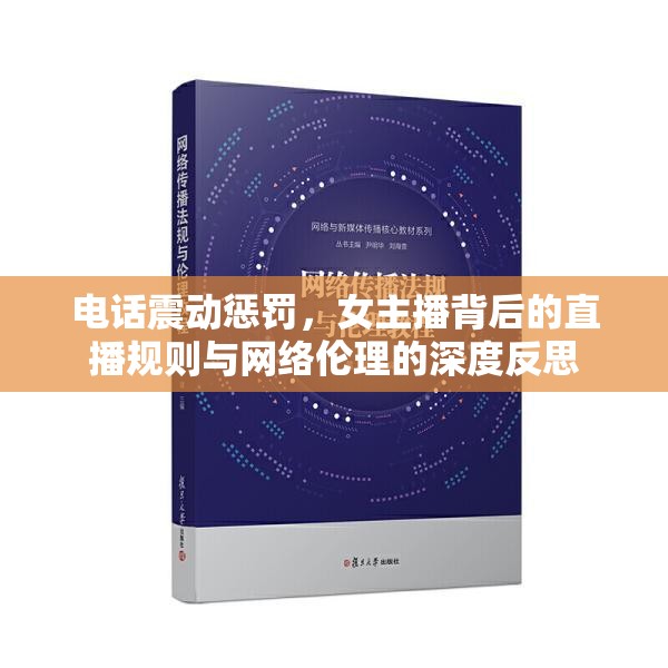 電話震動懲罰，女主播背后的直播規(guī)則與網(wǎng)絡(luò)倫理的深度反思