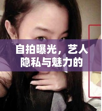 自拍曝光，藝人隱私與魅力的雙刃劍
