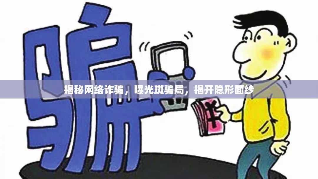 揭秘網(wǎng)絡(luò)詐騙，曝光斑騙局，揭開隱形面紗