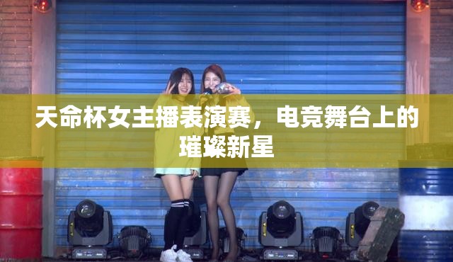天命杯女主播表演賽，電競舞臺上的璀璨新星