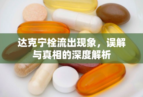 達(dá)克寧栓流出現(xiàn)象，誤解與真相的深度解析