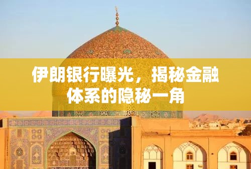 伊朗銀行曝光，揭秘金融體系的隱秘一角