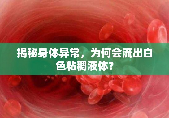 揭秘身體異常，為何會(huì)流出白色粘稠液體？