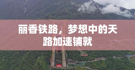 麗香鐵路，夢想中的天路加速鋪就