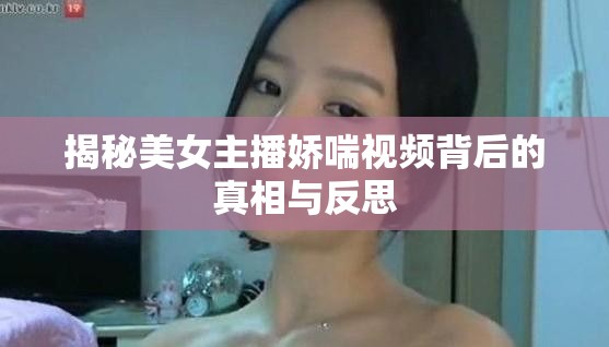 揭秘美女主播嬌喘視頻背后的真相與反思