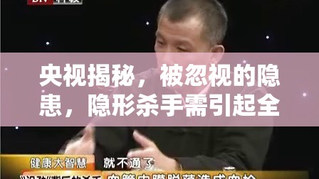 央視揭秘，被忽視的隱患，隱形殺手需引起全民警醒
