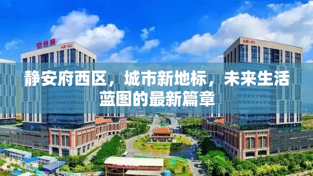 靜安府西區(qū)，城市新地標(biāo)，未來生活藍圖的最新篇章