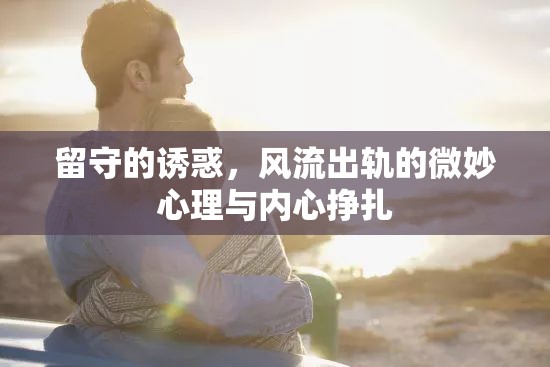 留守的誘惑，風(fēng)流出軌的微妙心理與內(nèi)心掙扎