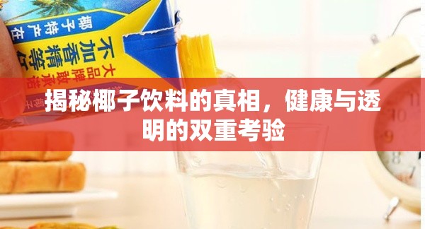揭秘椰子飲料的真相，健康與透明的雙重考驗(yàn)