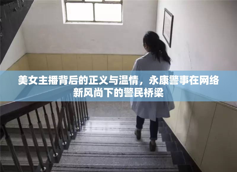 美女主播背后的正義與溫情，永康警事在網(wǎng)絡(luò)新風(fēng)尚下的警民橋梁