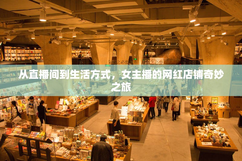 從直播間到生活方式，女主播的網(wǎng)紅店鋪奇妙之旅