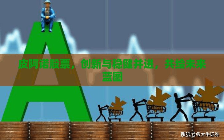皮阿諾股票，創(chuàng)新與穩(wěn)健并進(jìn)，共繪未來(lái)藍(lán)圖