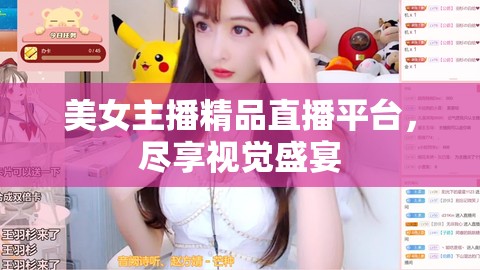 美女主播精品直播平臺(tái)，盡享視覺盛宴