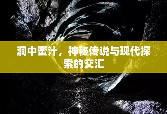 洞中蜜汁，神秘傳說(shuō)與現(xiàn)代探索的交匯