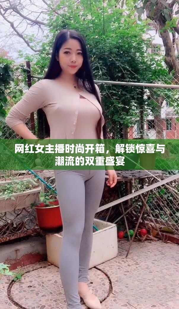 網(wǎng)紅女主播時尚開箱，解鎖驚喜與潮流的雙重盛宴