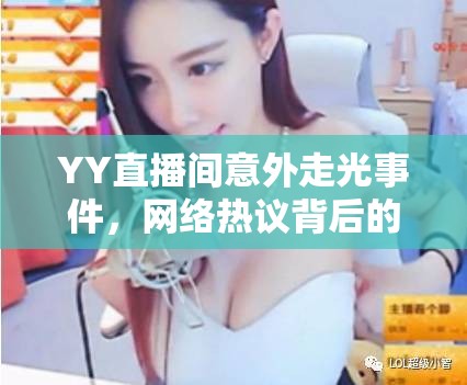 YY直播間意外走光事件，網(wǎng)絡熱議背后的真相與反思