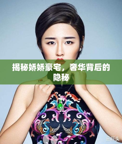 揭秘嬌嬌豪宅，奢華背后的隱秘