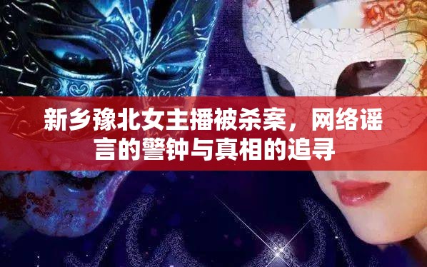 新鄉(xiāng)豫北女主播被殺案，網(wǎng)絡(luò)謠言的警鐘與真相的追尋