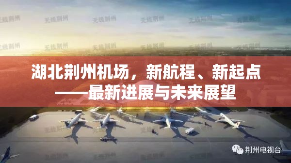 湖北荊州機(jī)場(chǎng)，新航程、新起點(diǎn)——最新進(jìn)展與未來(lái)展望