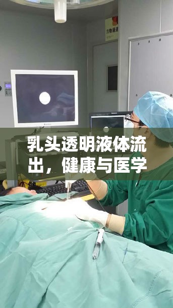 乳頭透明液體流出，健康與醫(yī)學(xué)的雙重解讀