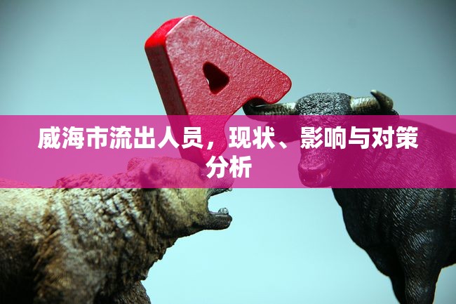 威海市流出人員，現(xiàn)狀、影響與對策分析