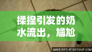 揉捏引發(fā)的奶水流出，尷尬而真實(shí)的場(chǎng)景