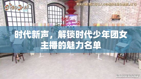 時代新聲，解鎖時代少年團女主播的魅力名單
