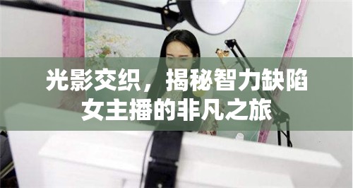 光影交織，揭秘智力缺陷女主播的非凡之旅
