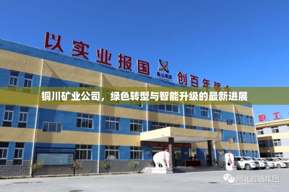 銅川礦業(yè)公司，綠色轉(zhuǎn)型與智能升級的最新進(jìn)展