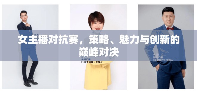 女主播對抗賽，策略、魅力與創(chuàng)新的巔峰對決