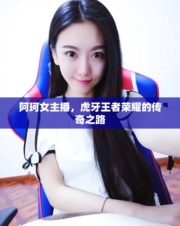 阿珂女主播，虎牙王者榮耀的傳奇之路