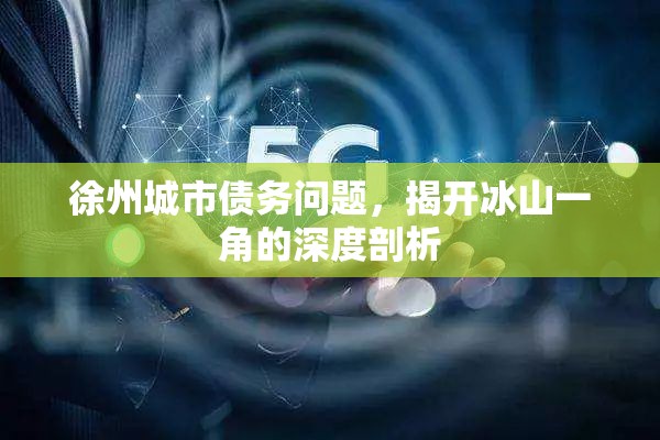 徐州城市債務(wù)問題，揭開冰山一角的深度剖析