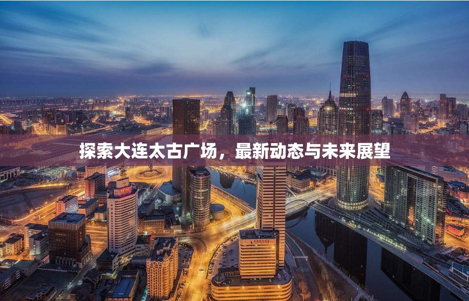 探索大連太古廣場(chǎng)，最新動(dòng)態(tài)與未來展望